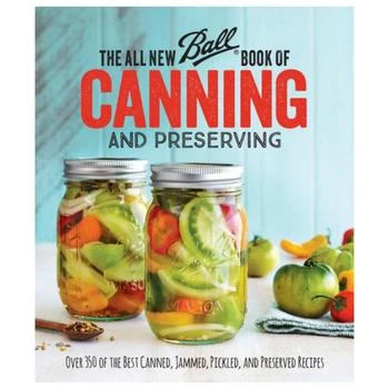 The All New Ball Book Of Canning And Preserving - Over 350 of the Best Canned, Jammed, Pickled, and Preserved Recipes by Ball Home Canning Test Kitchen