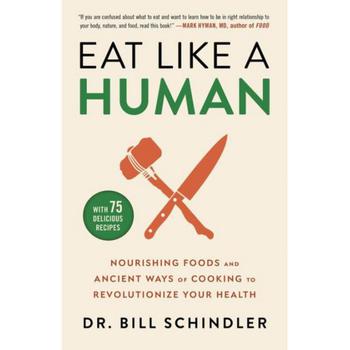 推荐Eat Like a Human - Nourishing Foods and Ancient Ways of Cooking to Revolutionize Your Health by Bill Schindler商品