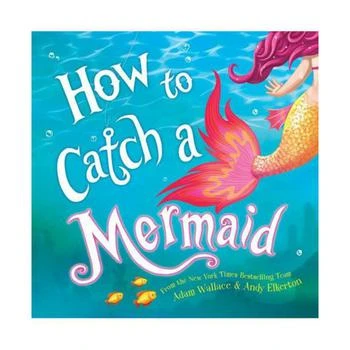How to Catch a Mermaid (How to Catch... Series) by Adam Wallace